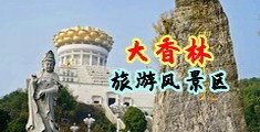 美女露屄让男人操中国浙江-绍兴大香林旅游风景区